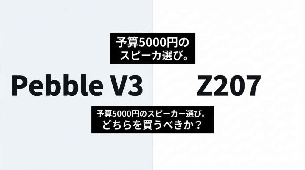 代替テキスト： 予算5000円のスピーカー選び。Pebble V3とZ207どちらを買うべきか？